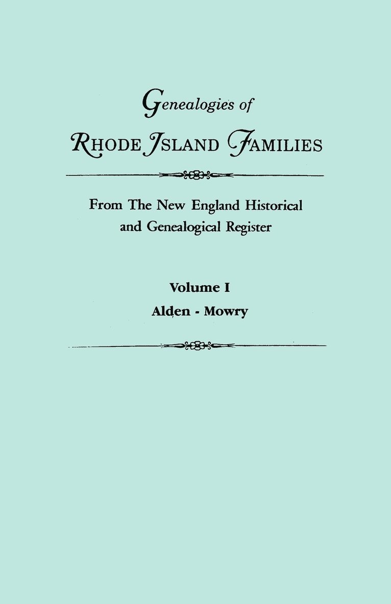 Genealogies of Rhode Island Families from the New England Historical and Genealogical Register. in Two Volumes. Volume I 1