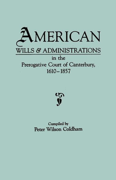bokomslag American Wills & Administrations in the Prerogative Court of Canterbury, 1610-1857