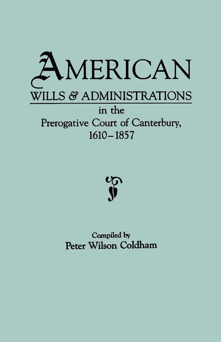 American Wills & Administrations in the Prerogative Court of Canterbury, 1610-1857 1