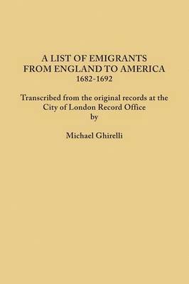 bokomslag List of Emigrants from England to America, 1682-1692. Transcribed from the Original Records at the City of London Record Office by Courtesy of the Cor