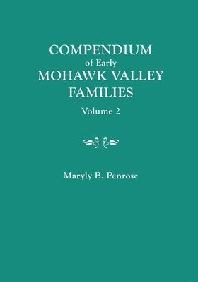 Compendium of Early Mohawk Valley [New York] Families. in Two Volumes. Volume 2 - Families Nash to Zutphin; Cross-Index; Appendices; References 1