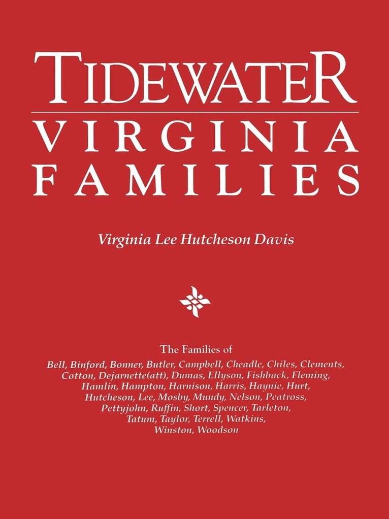 Tidewater Virginia Families. The Families of Bell, Binford, Bonner, Butler, Campbell, Cheadle, Chiles, Clements, Cotton, Dejarnette(att), Dumas, Ellyson, Fishback, Fleming, Hamlin, Hampton, Harnison, 1