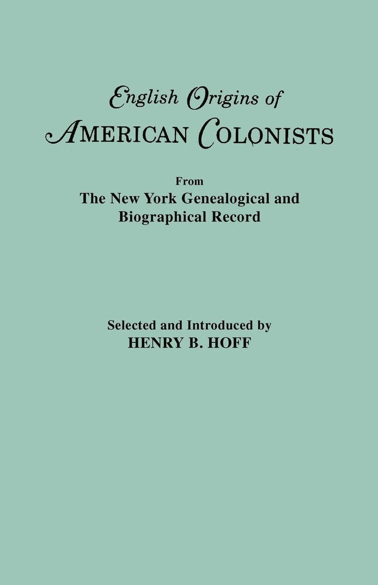 English Origins of American Colonists. Articles Excerpted from the New York Genealogical and Biographical Record 1