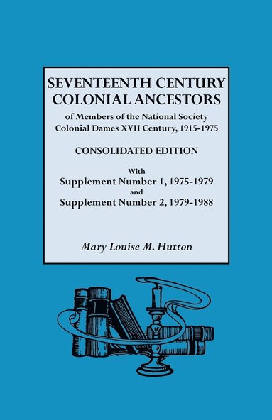 bokomslag Seventeenth Century Colonial Ancestors of Members of the National Society Colonial Dames XVII Century, 1915-1975. Consolidated Edition, with Supplement Number 1, 1975-1979 and Supplement Number 2, ...