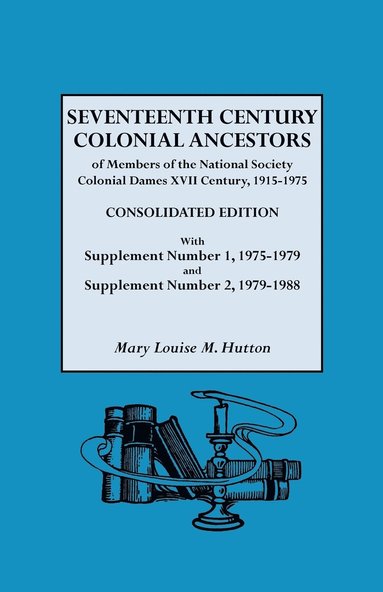 bokomslag Seventeenth Century Colonial Ancestors of Members of the National Society Colonial Dames XVII Century, 1915-1975. Consolidated Edition, with Supplement Number 1, 1975-1979 and Supplement Number 2,