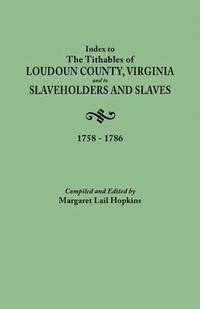 bokomslag Index to The Tithables of Loudoun County, Virginia, and to Slaveholders and Slaves, 1758-1786