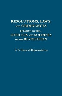 bokomslag Resolutions, Laws, and Ordinances, Relating to the Pay, Half Pay, Commutation of Half Pay, Bounty Lands, and Other Promises Made by Congress to the Of