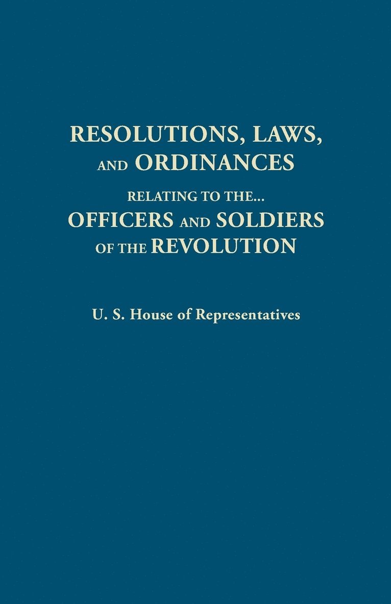 Resolutions, Laws, and Ordinances, Relating to the Pay, Half Pay, Commutation of Half Pay, Bounty Lands, and Other Promises Made by Congress to the Of