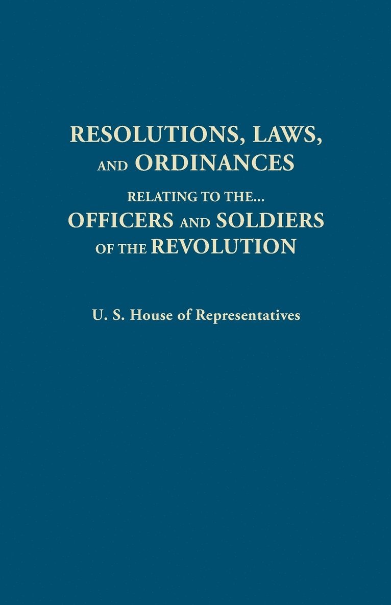 Resolutions, Laws, and Ordinances, Relating to the Pay, Half Pay, Commutation of Half Pay, Bounty Lands, and Other Promises Made by Congress to the Of 1