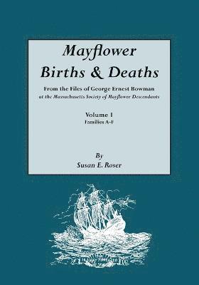 bokomslag Mayflower Births & Deaths, from the Files of George Ernest Bowman at the Massachusetts Society of Mayflower Descendants. Volume I, Families A-F. Indexed