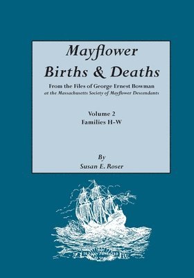 bokomslag Mayflower Births & Deaths, from the Files of George Ernest Bowman at the Massachusetts Society of Mayflower Descendants. Volume 2, Families H-W. Indexed