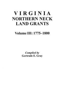 Virginia Northern Neck Land Grants, 1775-1800. [Vol. III] 1
