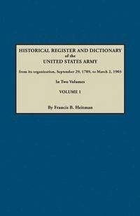 bokomslag Dictionary of the United States Army, from Its Organization, September 29, 1789, to March 2, 1903. In Two Volumes. Volume 1