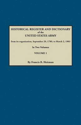 Francis B. Heitman - Dictionary of the United States Army, from Its Organization, September 29, 1789, to March 2, 1903. In Two Volumes. Volume 1, Häftad
