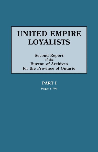 Alexander Fraser - United Empire Loyalists. Enquiry into the Losses and Services in Consequence of Their Loyalty. Evidence in the Canadian Claims. Second Report of the Bureau of Archives for the Province of Ontario. PART I (pages 1-704), Häftad