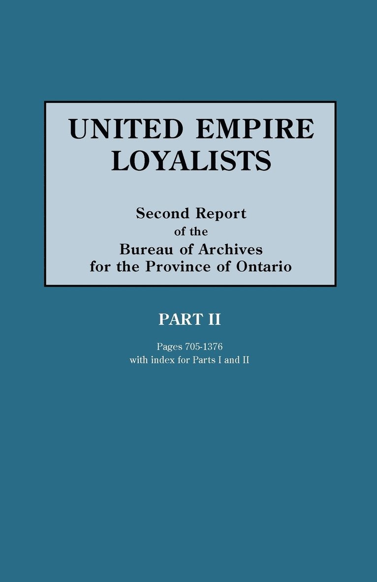 Alexander Fraser - United Empire Loyalists. Enquiry into the Losses and Services in Consequence of Their Loyalty. Evidence in the Canadian Claims. Second Report of the Bureau of Archives for the Province of Ontario. PART II (pages 705-1376) Plus Index for Parts I and II, Häftad