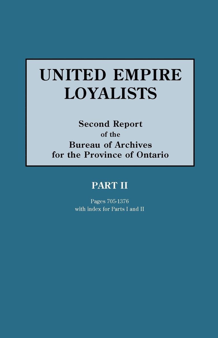United Empire Loyalists. Enquiry into the Losses and Services in Consequence of Their Loyalty. Evidence in the Canadian Claims. Second Report of the Bureau of Archives for the Province of Ontario. 1