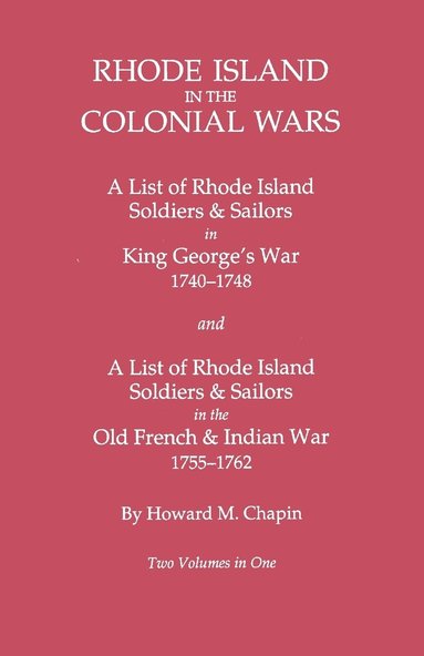 bokomslag Rhode Island in the Colonial Wars. A Lst of RHode Island Soldiers & Sailors in King George's War 1740-1748, and A List of Rhode Island Soldiers & Sailors in the Old French & Indian War 1755-1762. Two