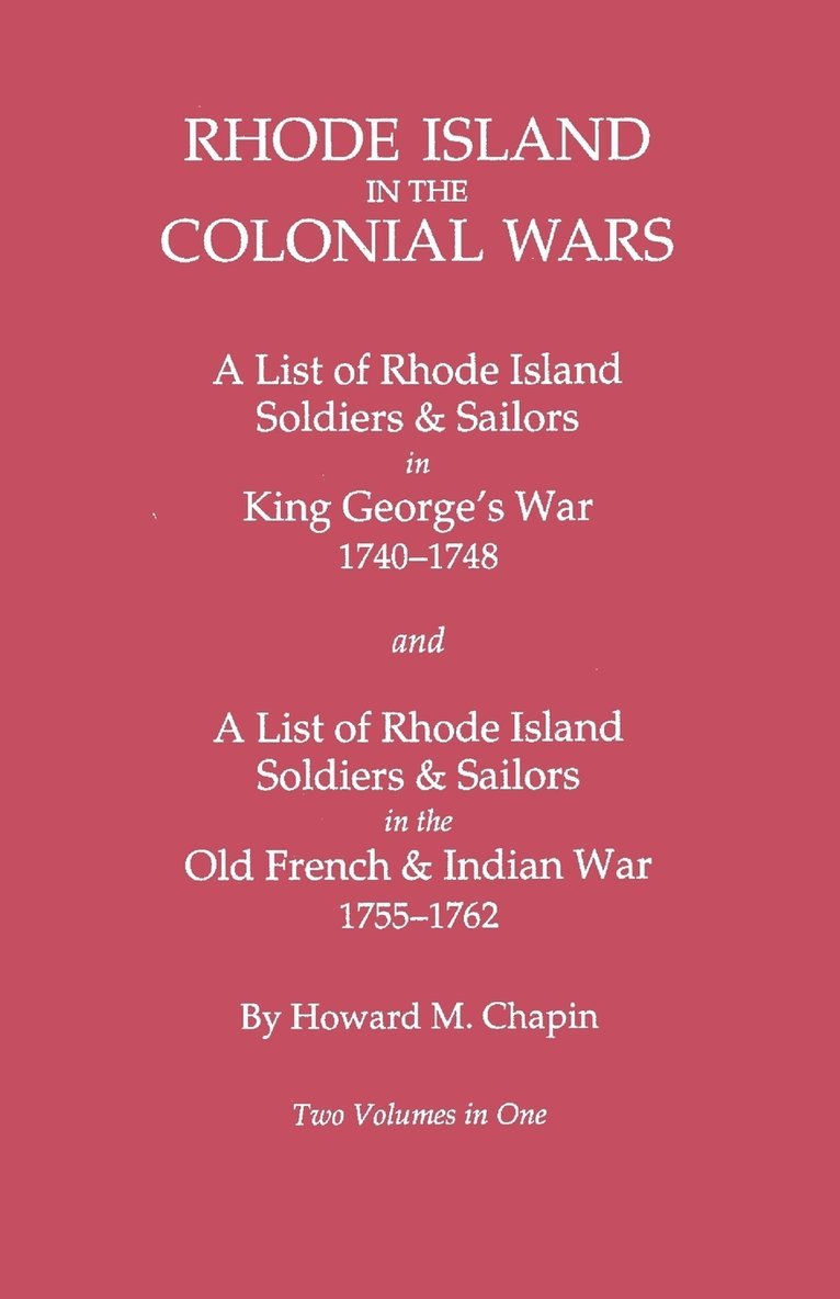 Rhode Island in the Colonial Wars. A Lst of RHode Island Soldiers & Sailors in King George's War 1740-1748, and A List of Rhode Island Soldiers & Sailors in the Old French & Indian War 1755-1762. Two 1