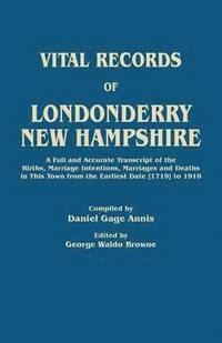 bokomslag Vital Records of Londonderry, New Hampshire. a Full and Accurate Transcript of the Births, Marriage Intentions, Marriages and Deaths in This Town from