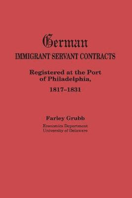Farley Grubb - German Immigrant Servant Contracts. Registered at the Port of Philadelphia, 1817-1831, Häftad