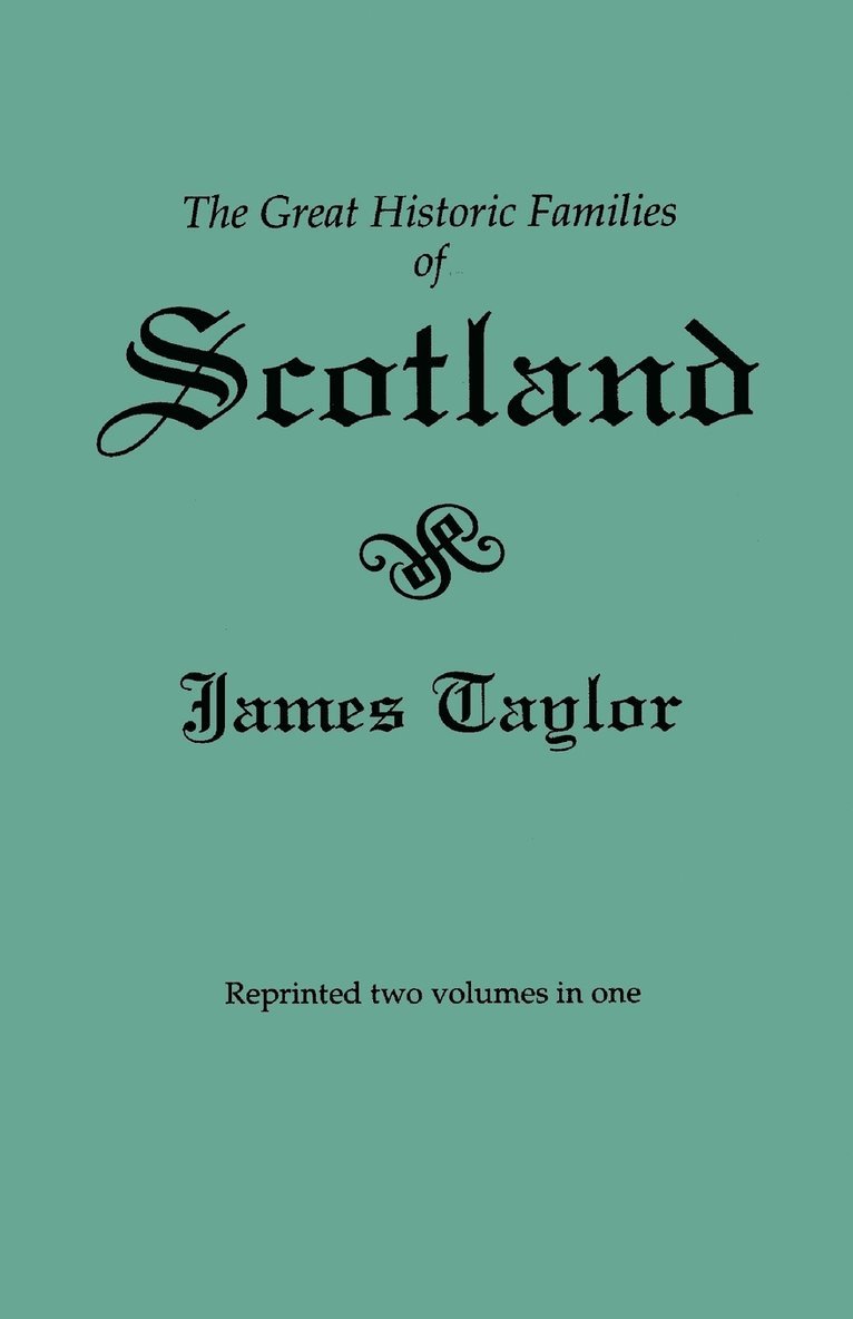 James Taylor - Great Historic Families of Scotland. Second Edition (Originally Published in 1889 in Two Volumes; Reprinted Here Two Volumes in One), Häftad