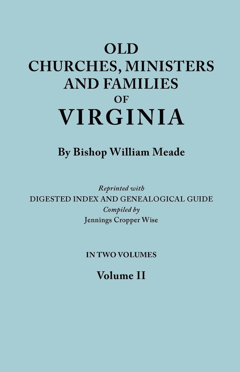Old Churches, Ministers and Families of Virginia. In Two Volumes. Volume II (Reprinted with Digested Index and Genealogical Guide Compiled by Jennings Cropper Wise) 1
