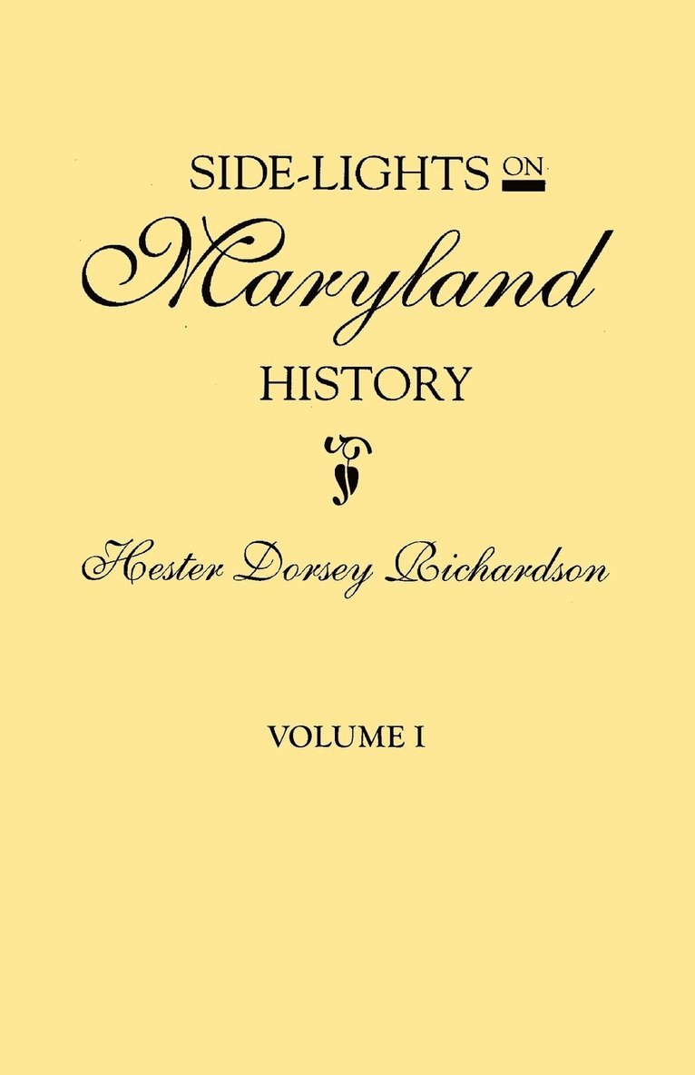 Side-Lights on Maryland History, with Sketches of Early Maryland Families. in Two Volumes. Volume I 1