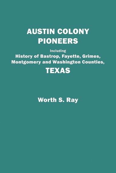 bokomslag Austin Colony Pioneers : Including History of Bastrop, Fayette, Grimes,