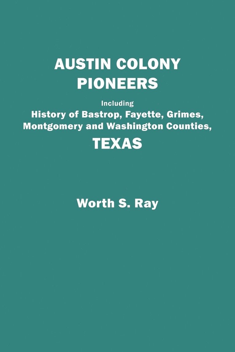 Austin Colony Pioneers : Including History of Bastrop, Fayette, Grimes,