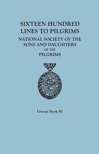 bokomslag Sixteen Hundred Lines to Pilgrims. Lineage Book III, National Society of the Sons and Daughters of the Pilgrims [Originally Published in 1982]