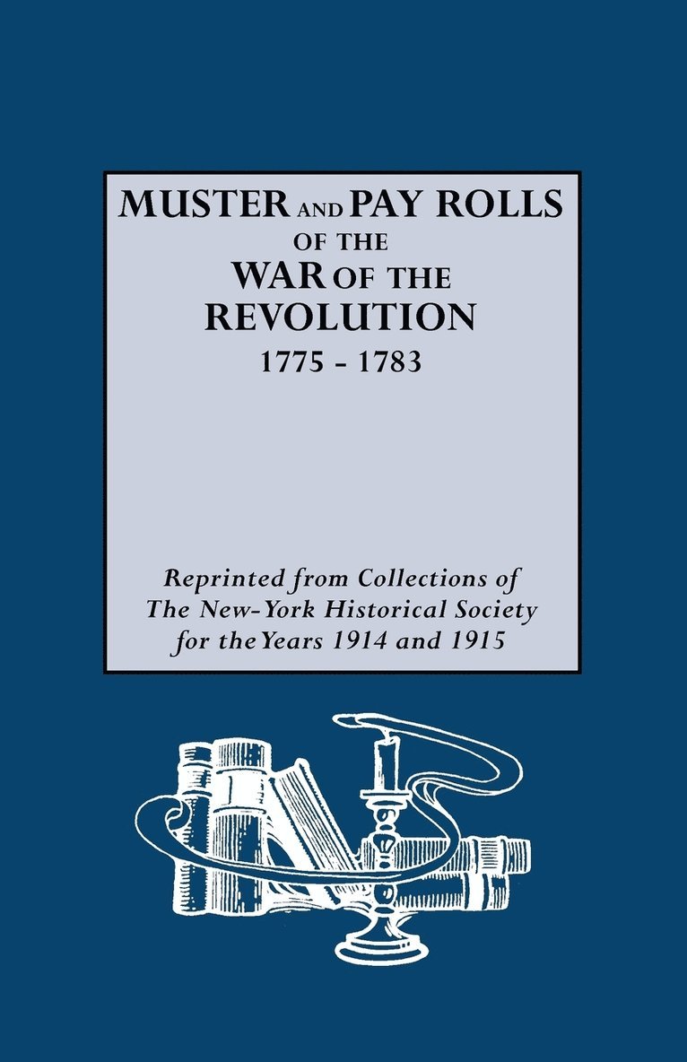 Muster and Pay Rolls of the War of the Revolution, 1775-1783 1