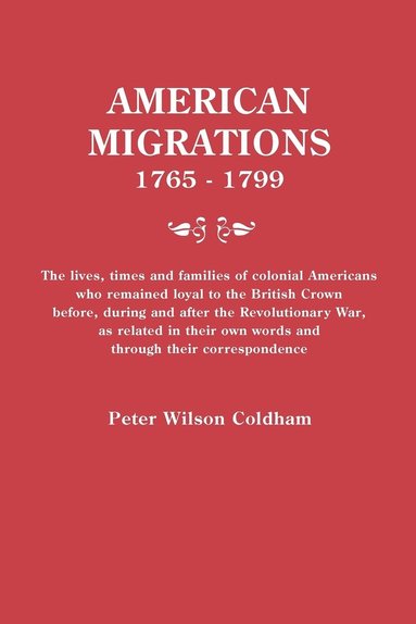 bokomslag American Migrations, 1765-1799. the Lives, Times and Families of Colonial Americans Who Remained Loyal to the British Crown Before, During and After t