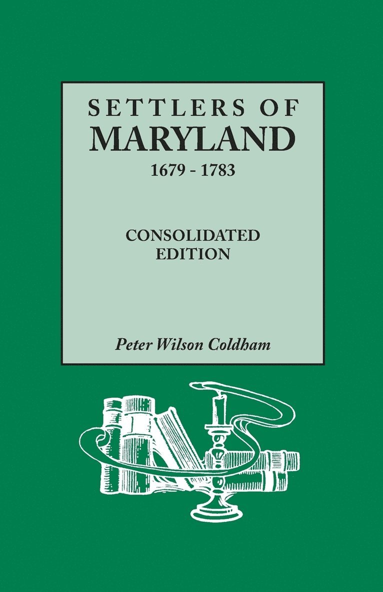 Settlers of Maryland, 1679-1783. Consolidated Edition (Consolidated) 1