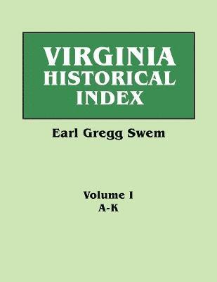 Virginia Historical Index. in Two Volumes. by E. G. Swem, Librarian of the College of William and Mary. Volume One