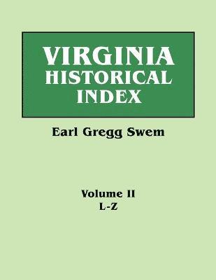 Virginia Historical Index. in Two Volumes. by E. G. Swem, Librarian of the College of William and Mary. Volume Two