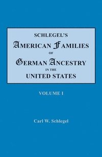 bokomslag Schlegel's American Families of German Ancestry in the United States. In Four Volumes. Volume I