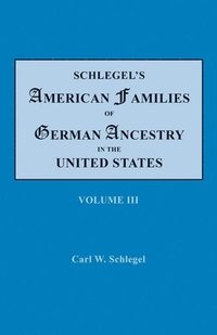 bokomslag Schlegel's American Families of German Ancestry in the United States. In Four Volumes, Volume III