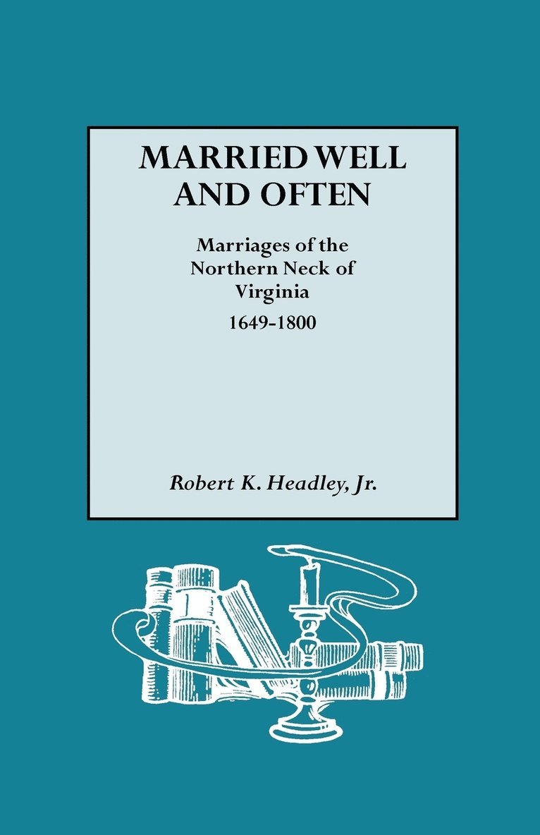 Married Well and Often Marriages of the Northern Neck of Virginia, 1649-1800 1