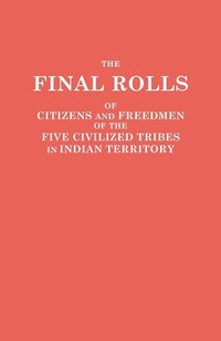 bokomslag Final Rolls of Citizens and Freedmen of the Five Civilized Tribes in Indian Territory. Prepared by the [Dawes] Commission and Commissioner to the Five