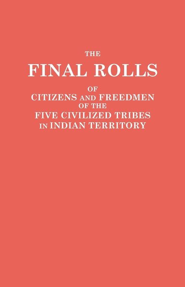 bokomslag Final Rolls of Citizens and Freedmen of the Five Civilized Tribes in Indian Territory. Prepared by the [Dawes] Commission and Commissioner to the Five