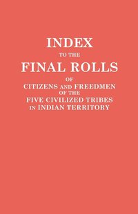 bokomslag Index to the Final Rolls of Citizens and Freedmen of the Five Civilized Tribes in Indian Territory. Prepared by the [Dawes] Commission and Commissione