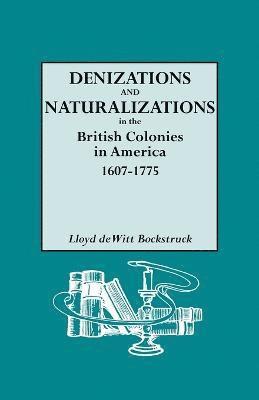 Denizations and Naturalizations in the British Colonies in America, 1607-1775 1