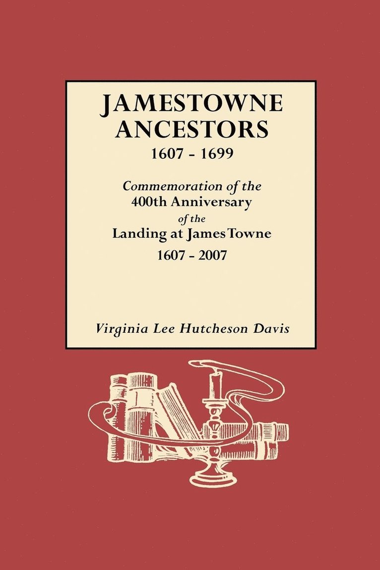 Jamestowne Ancestors, 1607-1699. Commemoration of the 400th Anniversary of the Landing at James Towne, 1607-2007 1