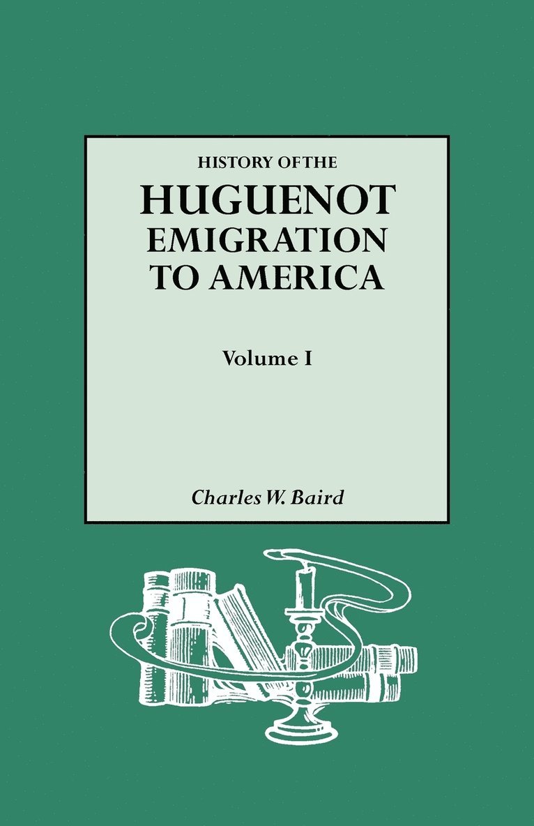 History of the Huguenot Emigration to America. Volume I 1