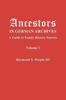 Raymond S. Wright III, III Wright, Raymond S., Nathan S. Rives, Mirjam J. Bunting Saskia Schi Kirkham - Ancestors in German Archives. Volume I, Häftad