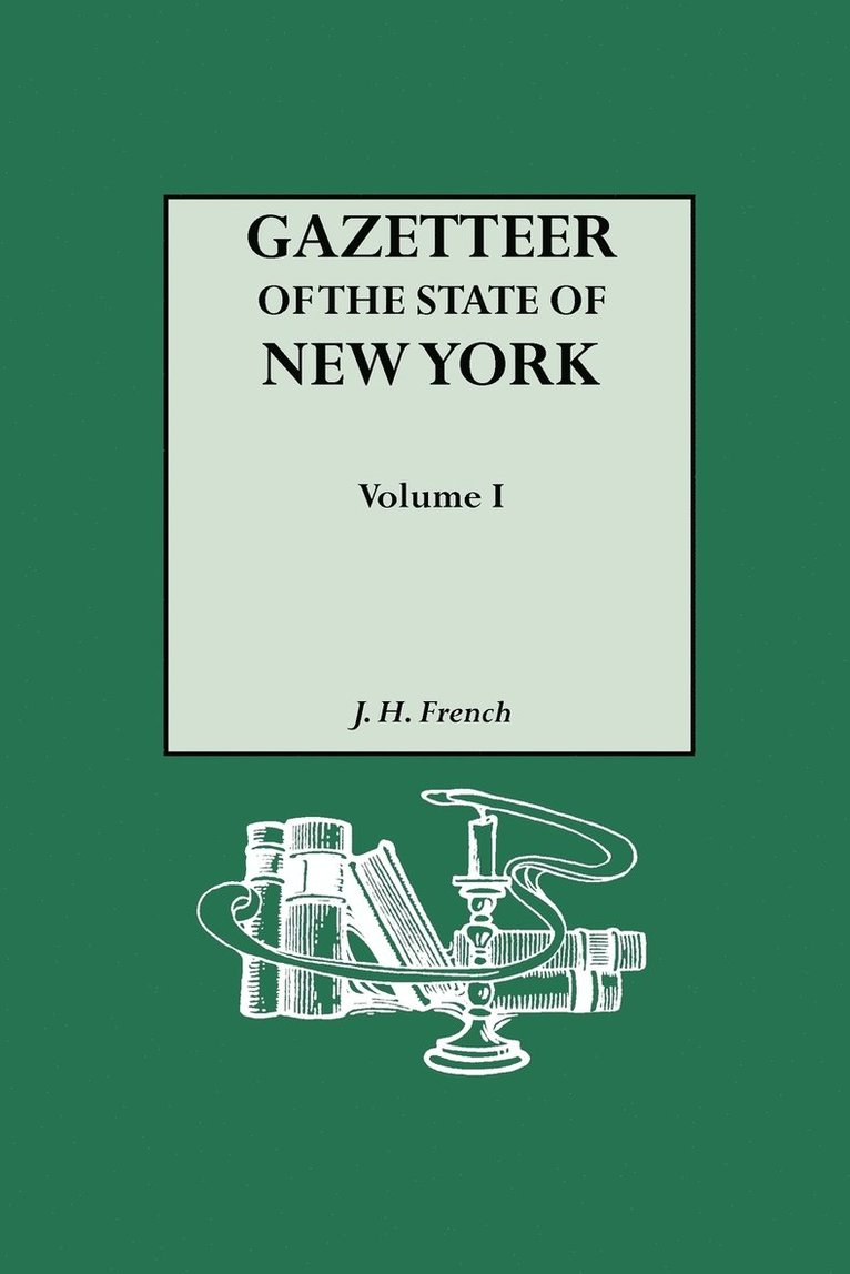 Gazetteer of the State of New York (1860). Reprinted with an Index of Names Compiled by Frank Place. In Two Volumes. Volume I 1