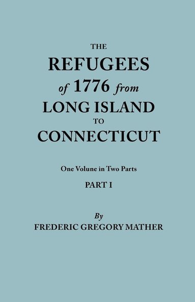 bokomslag Refugees of 1776 from Long Island to Connecticut. One Volume in Two Parts. Part I