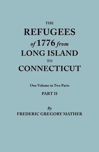 bokomslag Refugees of 1776 from Long Island to Connecticut. One Volume in Two Parts. Part II. Includes Index to Both Parts