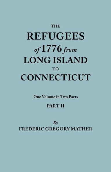 bokomslag Refugees of 1776 from Long Island to Connecticut. One Volume in Two Parts. Part II. Includes Index to Both Parts